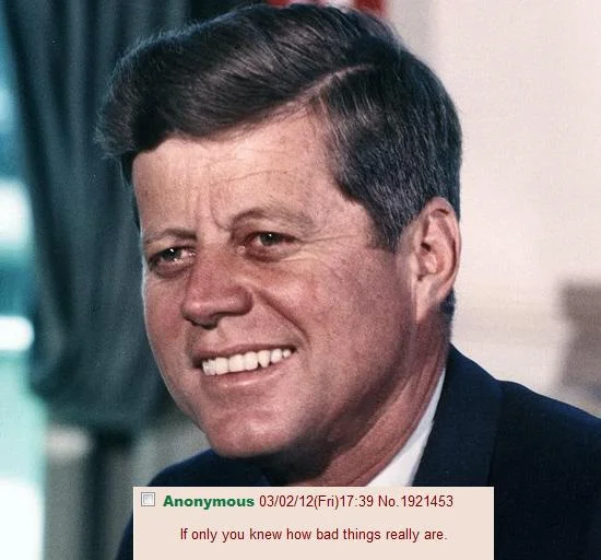 The classic JFK version of the meme, combining the president's iconic smiling photo with the original 4chan text.