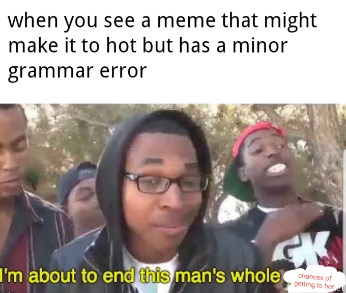A self-referential Reddit variation joking that grammar mistakes will kill a rising meme's chances.