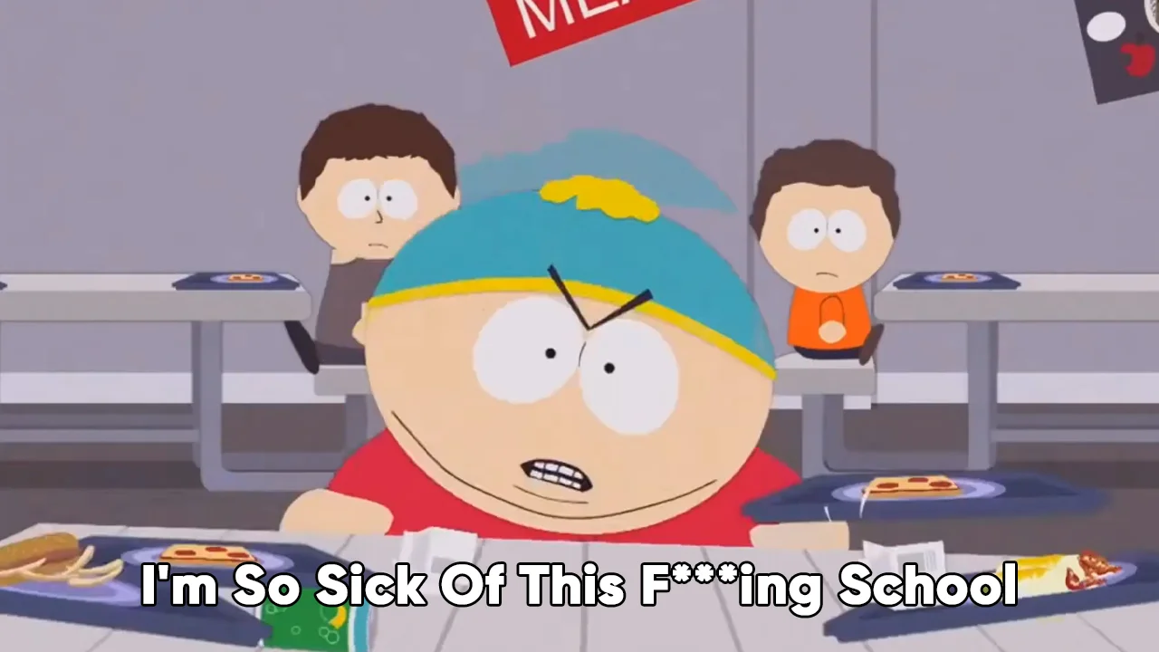 The meme's banner image: Eric Cartman delivers his iconic 'I'm so sick of this fucking school' line in the South Park cafeteria.