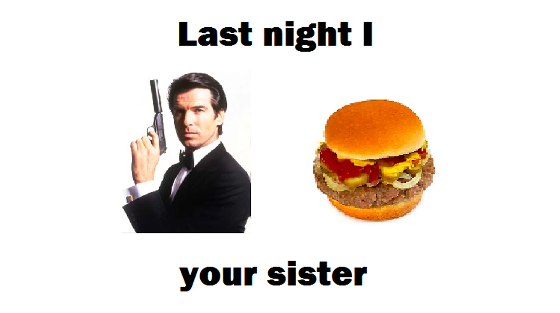 The original 'Last night I [James Bond] [burger] your sister' template, a rebus-style /b/ image where readers are meant to guess the missing verb.
