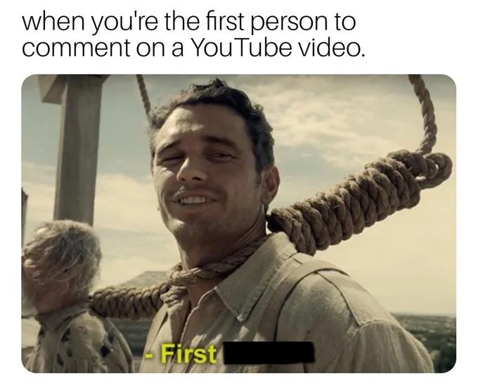 A 'First Time?' meme parodying the culture of users racing to post the first comment on YouTube videos.