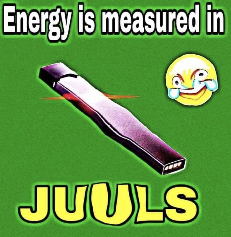 A 'deep-fried' JUUL meme punning on the SI unit joule to declare energy is measured in JUULS.