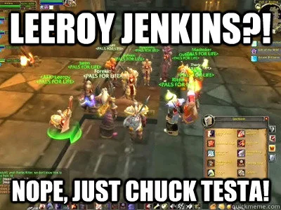 Mashup meme combining Leeroy Jenkins with Chuck Testa format.