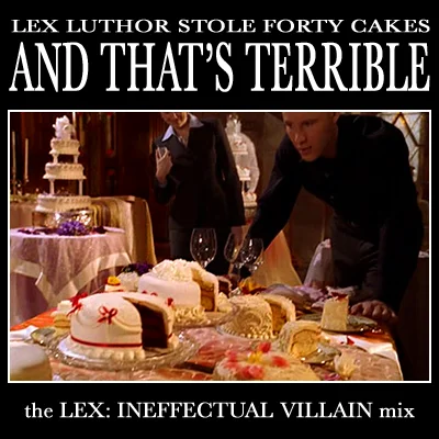 A fake mixtape cover playing on the 'forty cakes' quote, styled as a Lex Luthor 'Ineffectual Villain' compilation.