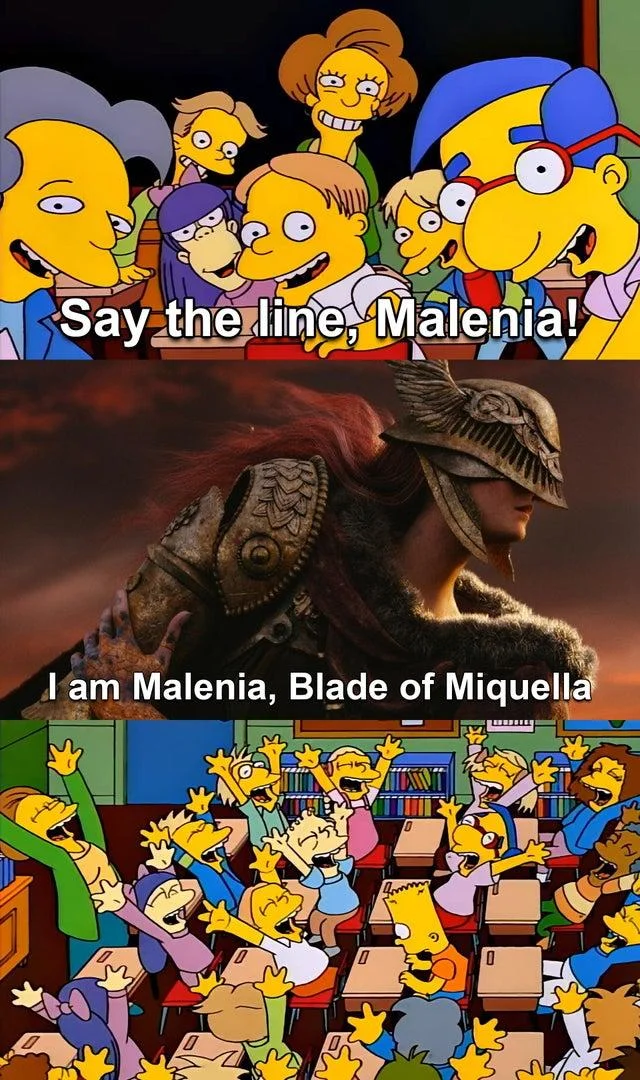 Simpsons say the line meme with Malenia.