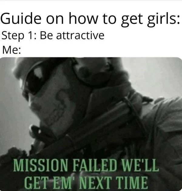 A popular variation of the meme, using the 'Mission Failed' catchphrase as a self-deprecating punchline to a 'how to get girls' guide.