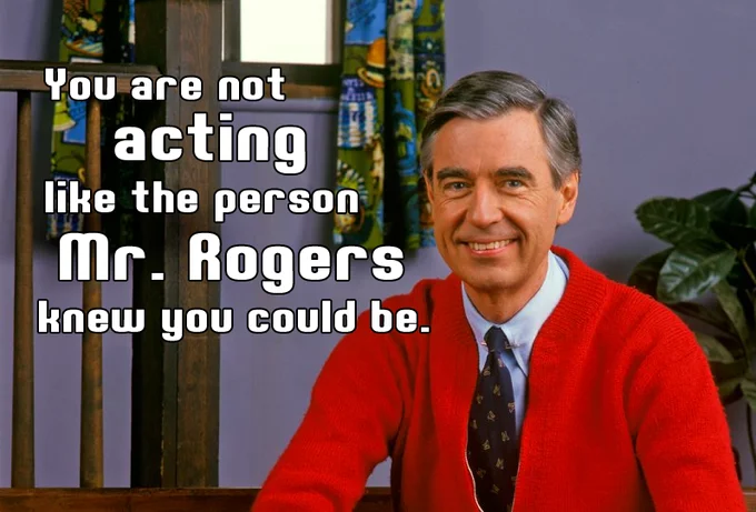 A widely shared image macro using Mister Rogers as a gentle rebuke to bad behavior online.