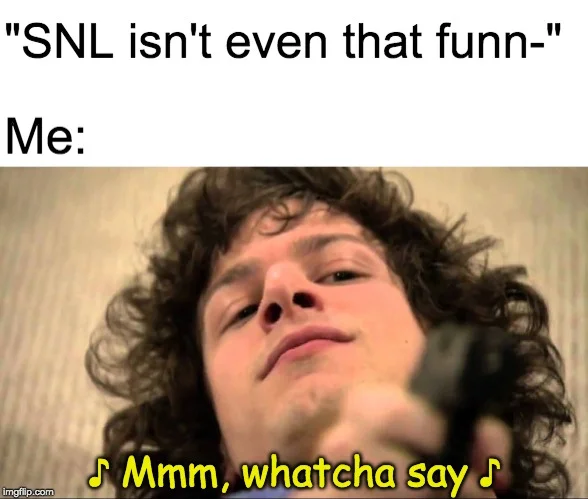 Reaction meme: person singing 'Mmm whatcha say' in response to SNL not being funny