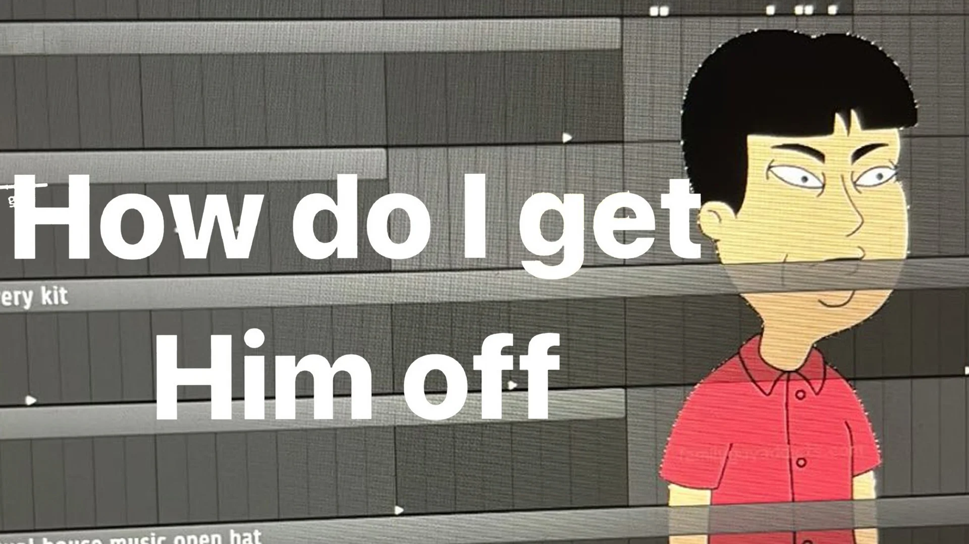 The archetypal Mr. Washee Washee meme format showing the American Dad character superimposed on a music production project with the signature 'How do I get Him off' text.