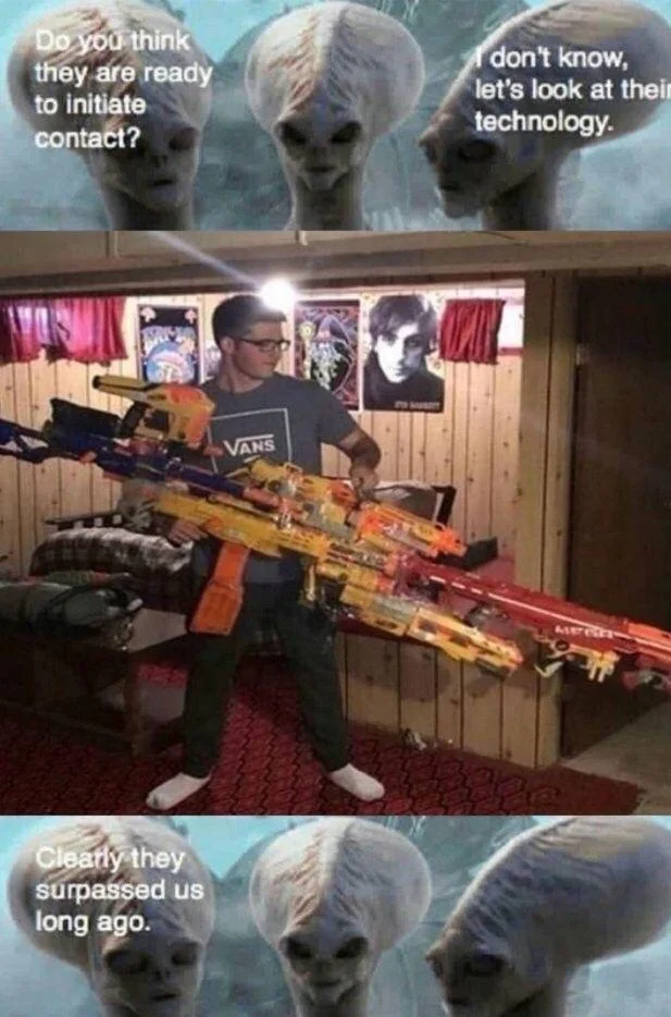The 'aliens judging Earth' format applied to Nerf culture, joking that a fan's massive combined blaster proves humanity has surpassed alien technology.