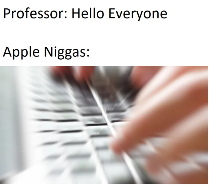 An 'Apple niggas be like' variant poking fun at Mac users aggressively typing during lectures.