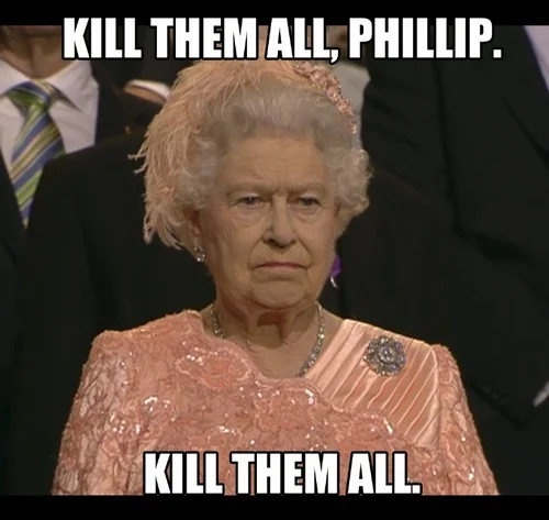 The definitive 'One Is Not Amused' image macro, featuring Queen Elizabeth II's stern expression at the 2012 London Olympics with the caption 'Kill them all, Phillip. Kill them all.'