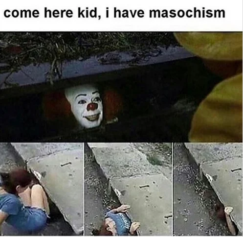 An English-language variation of the Pennywise sewer bait meme, using the storm drain gag with a masochism punchline.