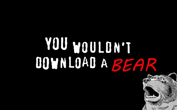 'You Wouldn't Download A Bear' — a common absurdist variant of the meme.