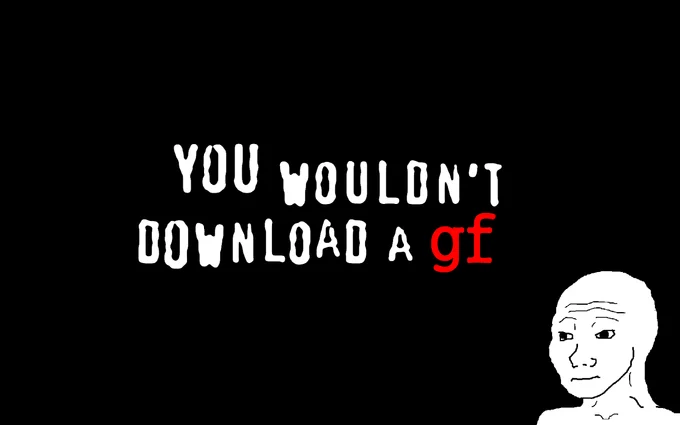 The 'You Wouldn't Download A GF' Wojak variant popular on doomer meme pages.