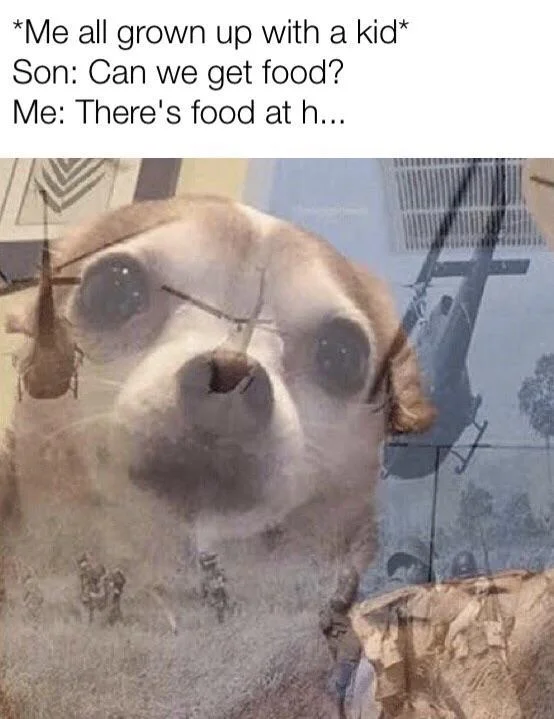 A PTSD Chihuahua variation invoking the classic 'there's food at home' parent trope.