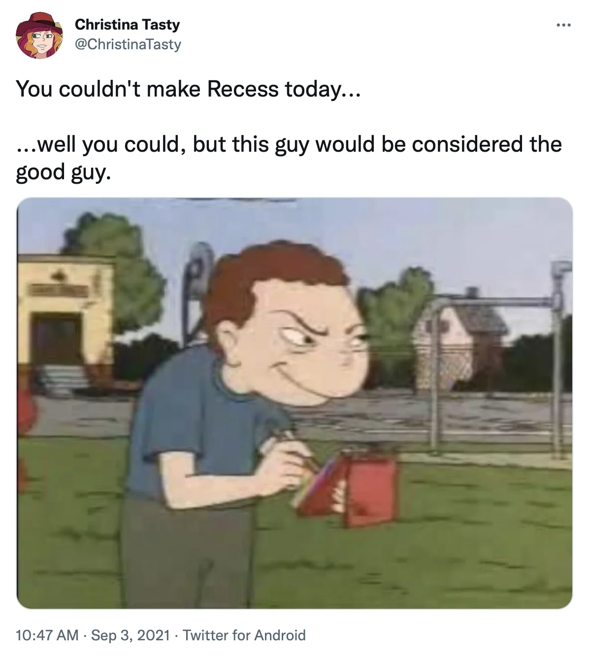 A 2021 tweet by @ChristinaTasty commenting that the bully character from Recess would be considered a 'good guy' by today's standards.