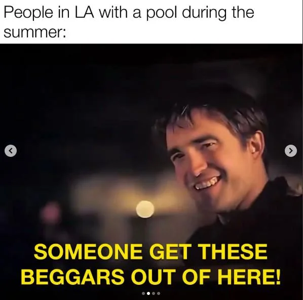 A meme applying the Pattinson 'beggars' template to LA pool owners during the summer heat.