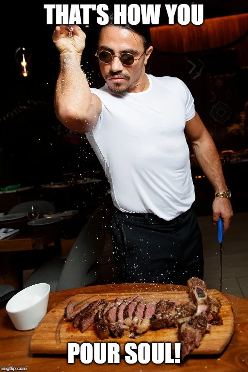 Salt Bae restaurant scene with 'pour soul' caption.
