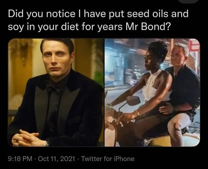 A James Bond meme casting seed oils and soy as a villain's slow-acting poison to explain the modern Bond's supposed decline.