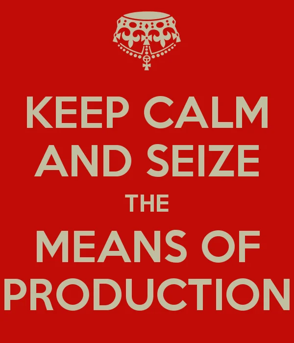 The iconic 'Keep Calm and Seize the Means of Production' poster, a socialist parody of the classic British wartime motivational design.