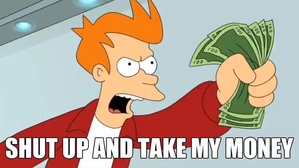 The iconic Shut Up and Take My Money meme.