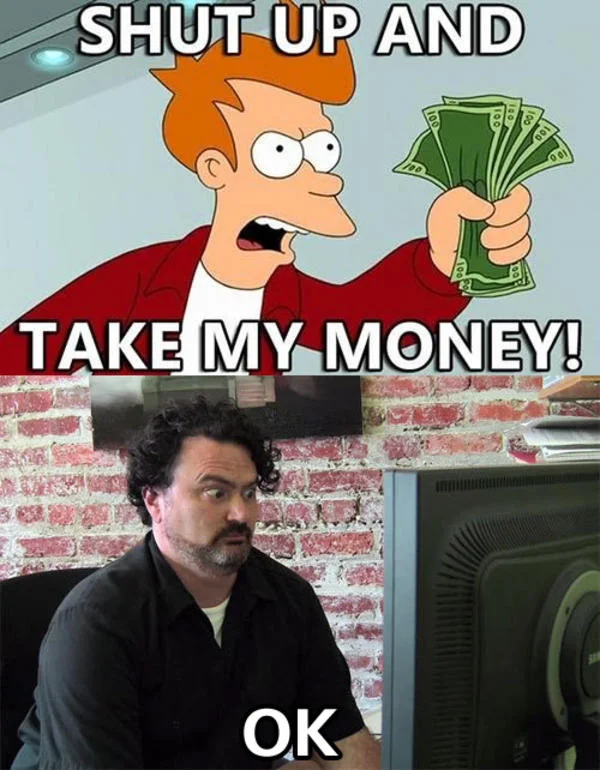 Shut Up and Take My Money