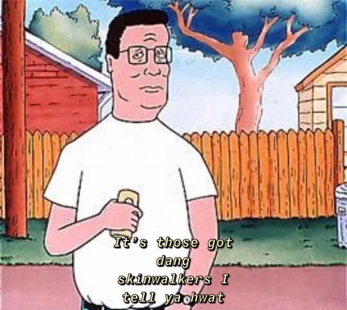 A King of the Hill Hank Hill meme blaming the 'got dang skinwalkers' for backyard disturbances.