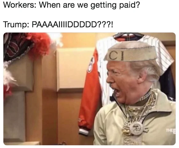 A political remix of the Soulja Boy reaction template, swapping the rapper's face for Donald Trump's to poke fun at unpaid government workers.