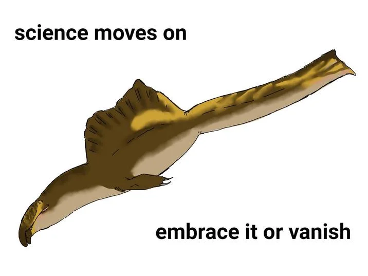 A defiant meme using the Spinofaarus reconstruction to tell paleontology fans to accept ever-changing scientific interpretations of Spinosaurus.