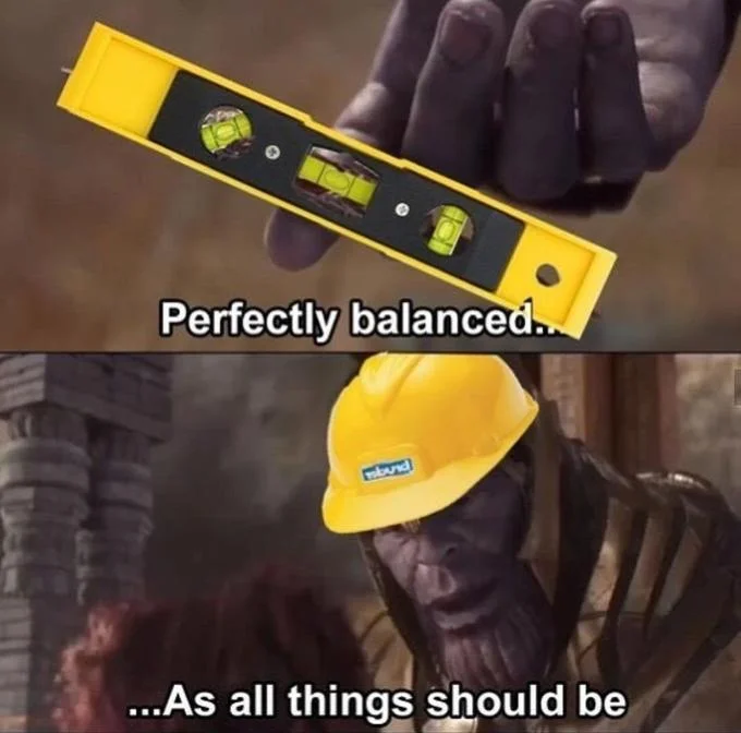 A 'Perfectly Balanced, As All Things Should Be' meme, riffing on Thanos's famous line by replacing the Infinity Gauntlet with construction tools.