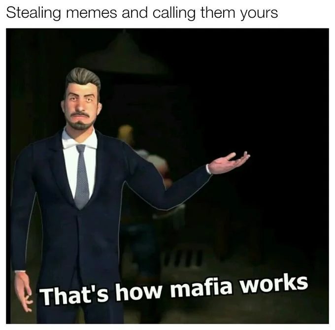 A self-referential joke about meme theft using the 'That's how mafia works' template.