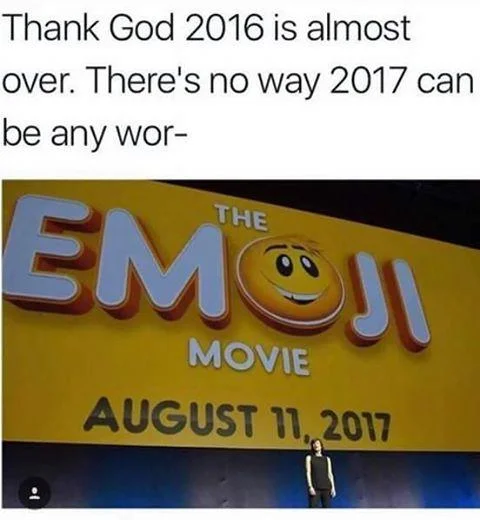 A popular meme using The Emoji Movie's release-date reveal as the punchline to the sentiment that 2017 could not possibly be worse than 2016.