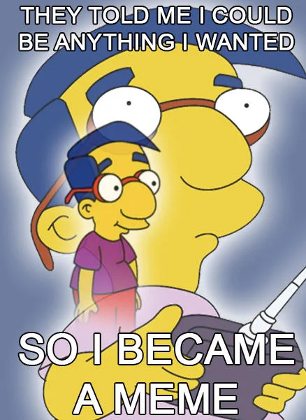 A self-referential Milhouse variant that nods to the long-running 'Milhouse is not a meme' debate by declaring 'SO I BECAME A MEME.'