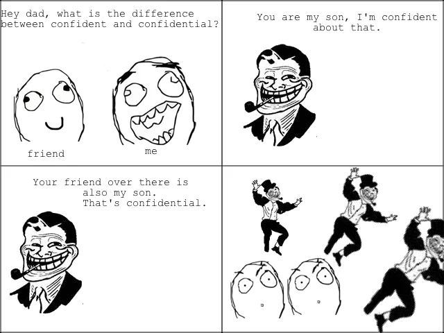 Troll Dad distinguishes confident from confidential by hinting that the son's friend is also his secret child.