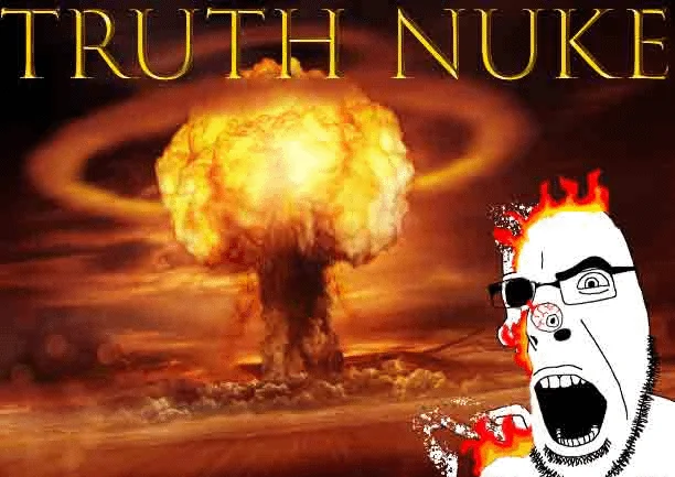 The Truth Nuke meme applied to observations about online behavior and discourse.