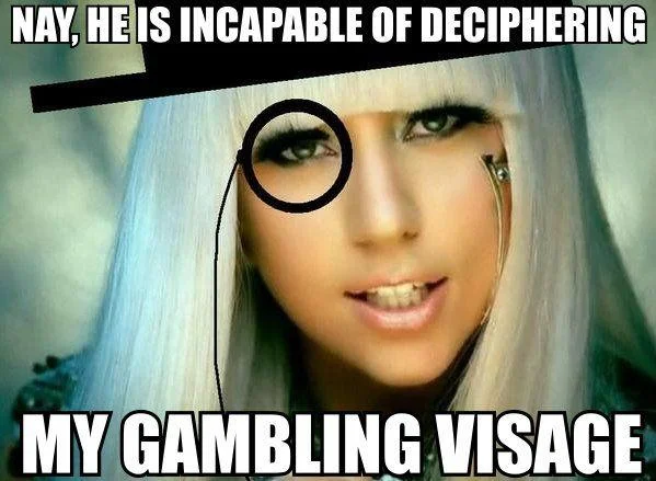 A classy, verbose rephrasing of the Lady Gaga lyric 'Can't read my poker face' from her hit song.