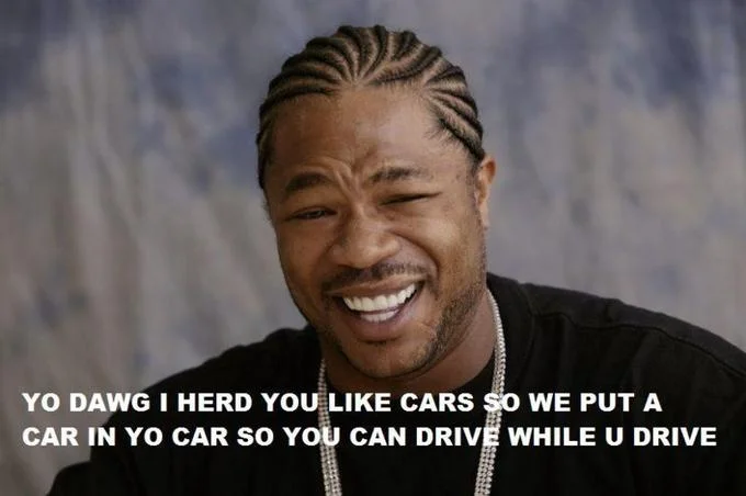 An alternate crop of the classic Xzibit 'Yo Dawg' meme with the recursive car caption.