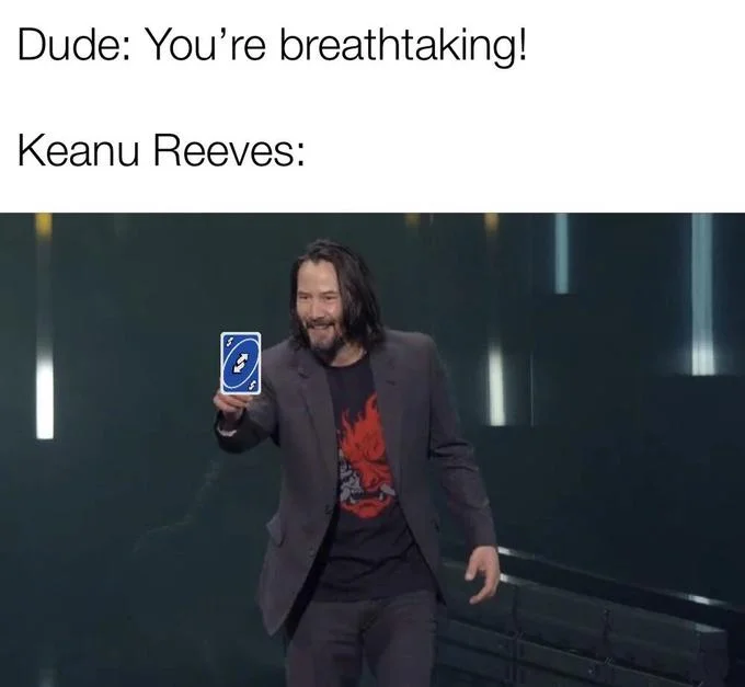 A popular reversal joke in which Keanu uses an UNO reverse card to return the 'You're breathtaking!' compliment to the fan.
